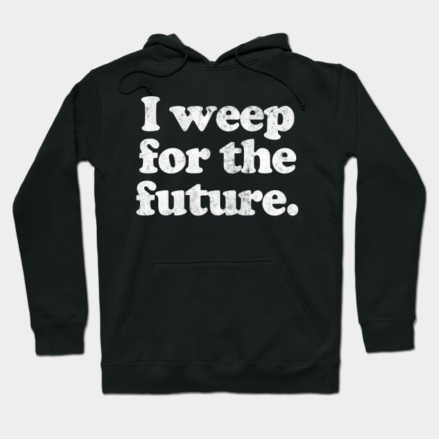 I Weep For The Future Hoodie by DankFutura